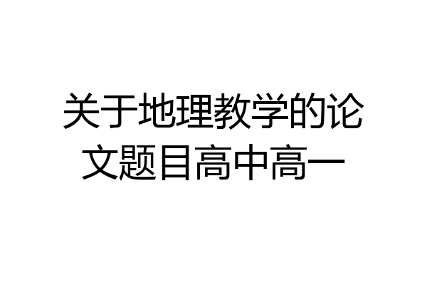 关于地理教学的论文题目高中高一