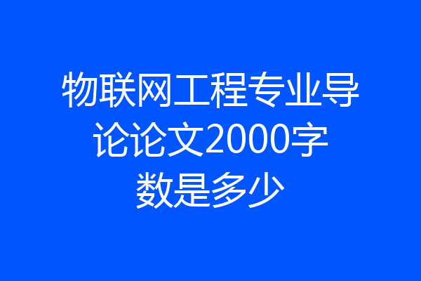 物联网工程专业导论论文2000字数是多少