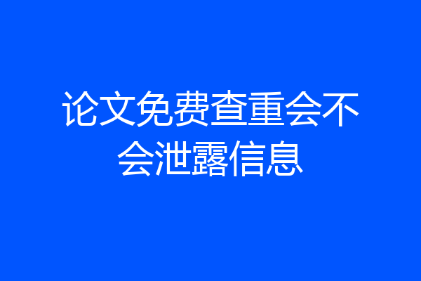 论文免费查重会不会泄露信息