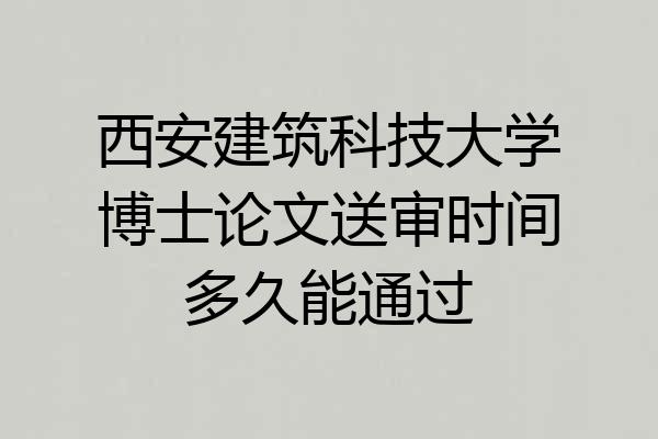 西安建筑科技大学博士论文送审时间多久能通过