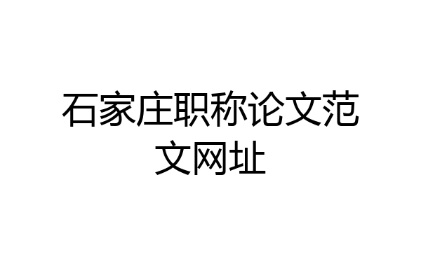 石家庄职称论文范文网址