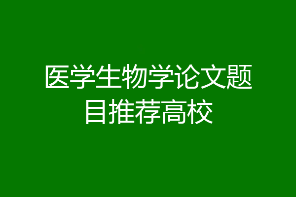 医学生物学论文题目推荐高校
