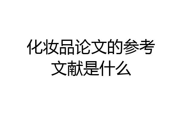 化妆品论文的参考文献是什么