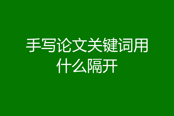 手写论文关键词用什么隔开
