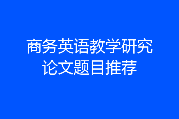 商务英语教学研究论文题目推荐