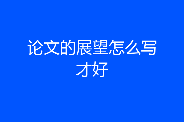 论文的展望怎么写才好
