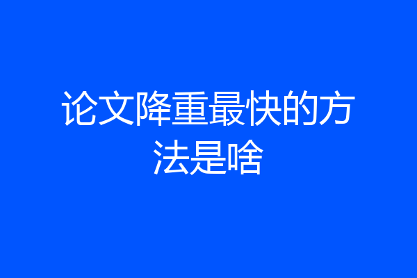 论文降重最快的方法是啥
