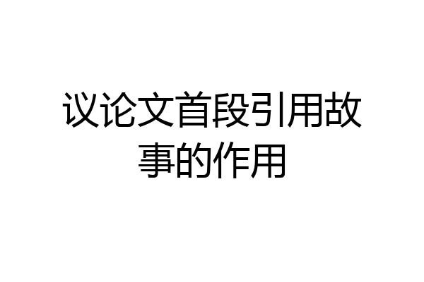 议论文首段引用故事的作用