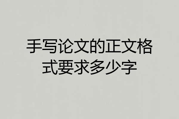 手写论文的正文格式要求多少字