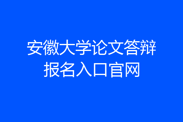 安徽大学论文答辩报名入口官网
