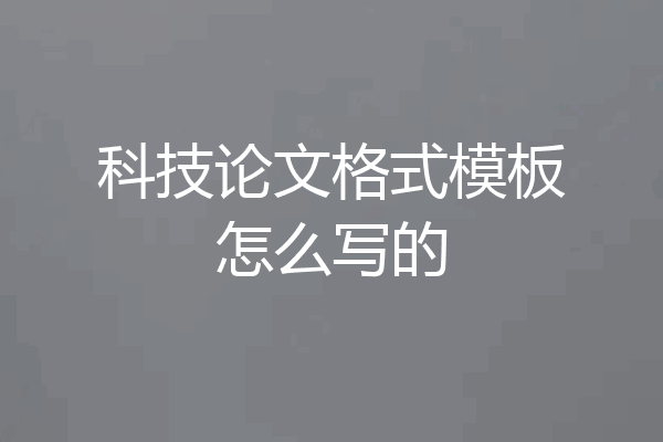 科技论文格式模板怎么写的