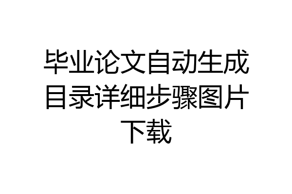 毕业论文自动生成目录详细步骤图片下载