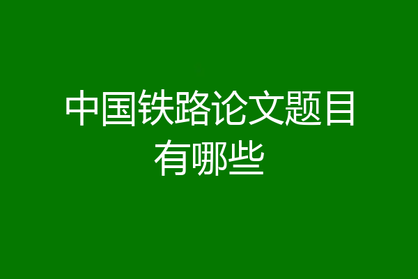 中国铁路论文题目有哪些
