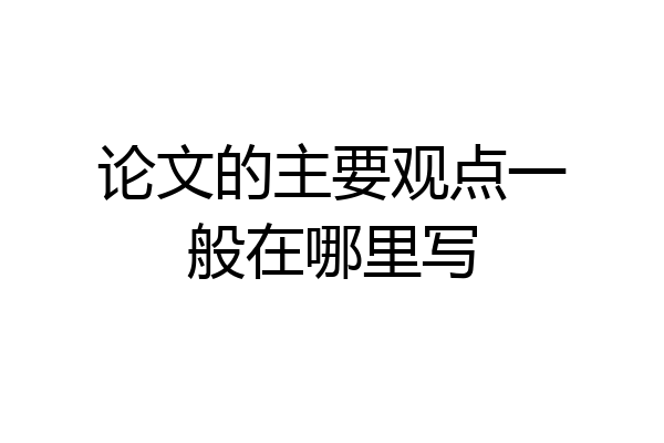 论文的主要观点一般在哪里写