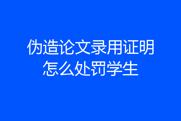 伪造论文录用证明怎么处罚学生