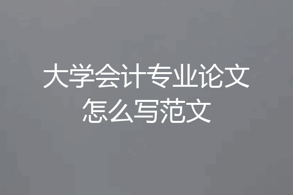 大学会计专业论文怎么写范文