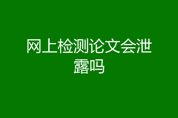 网上检测论文会泄露吗