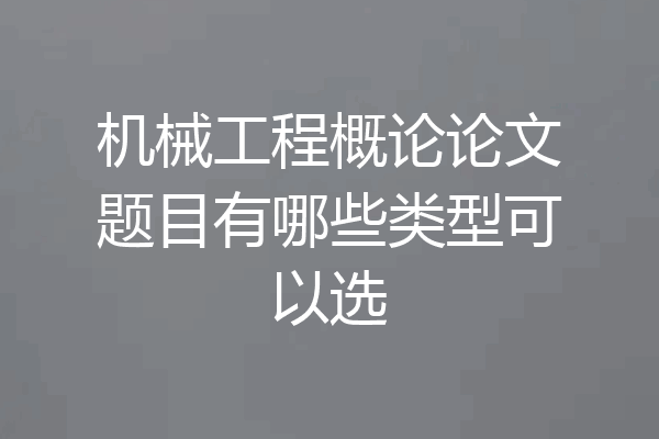 机械工程概论论文题目有哪些类型可以选