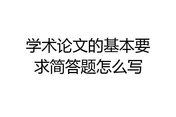 学术论文的基本要求简答题怎么写