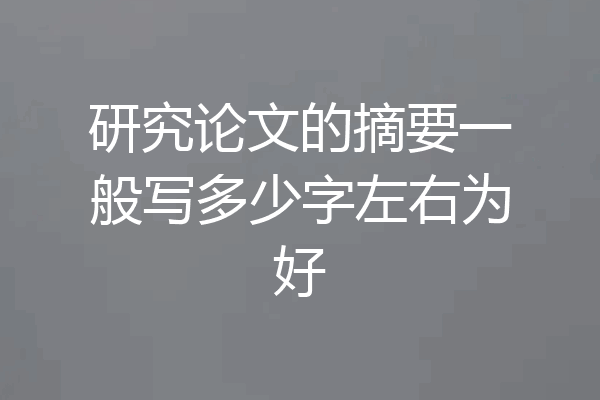 研究论文的摘要一般写多少字左右为好