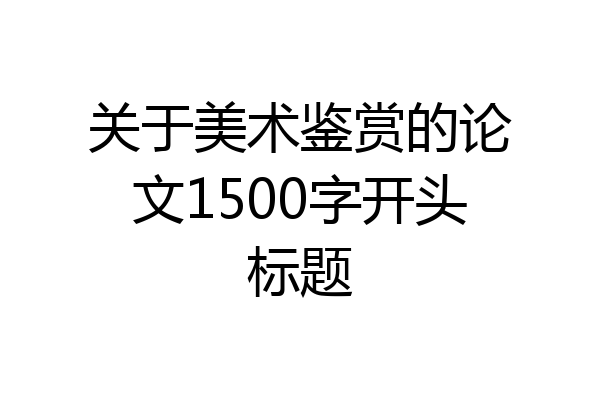 关于美术鉴赏的论文1500字开头标题
