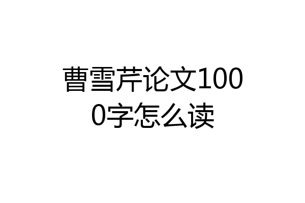曹雪芹论文1000字怎么读