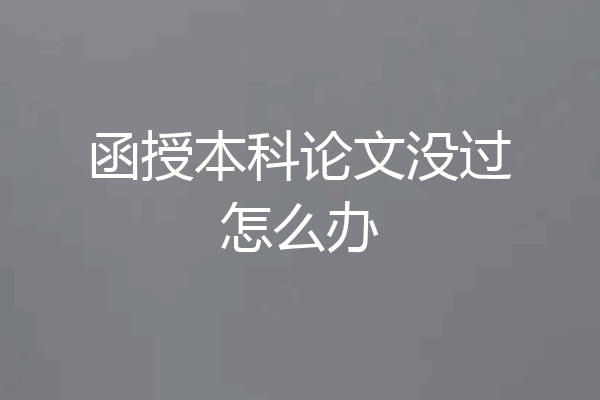 函授本科论文没过怎么办