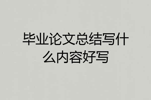 毕业论文总结写什么内容好写