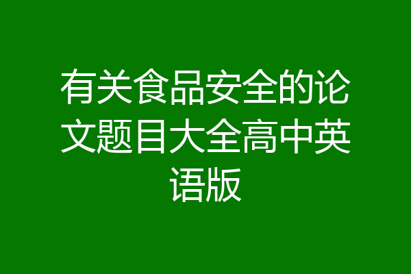 有关食品安全的论文题目大全高中英语版