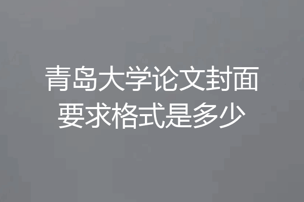 青岛大学论文封面要求格式是多少