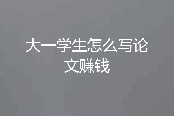 大一学生怎么写论文赚钱