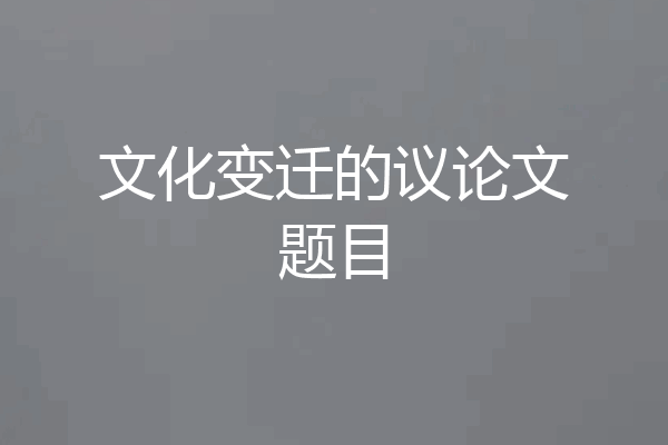 文化变迁的议论文题目