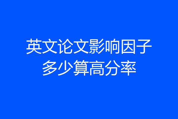 英文论文影响因子多少算高分率