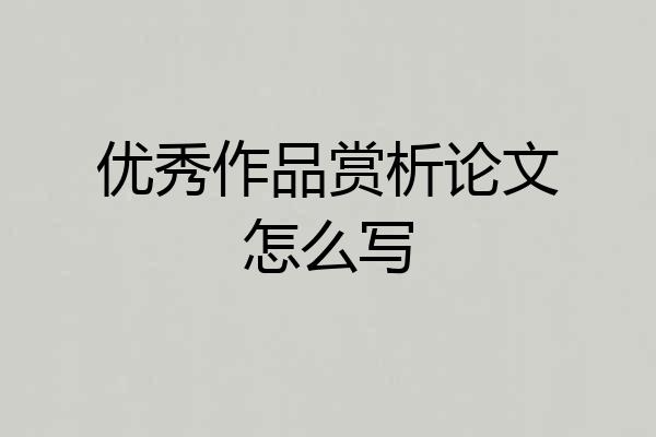 优秀作品赏析论文怎么写