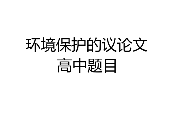 环境保护的议论文高中题目