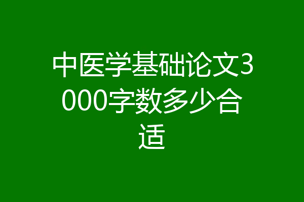 中医学基础论文3000字数多少合适
