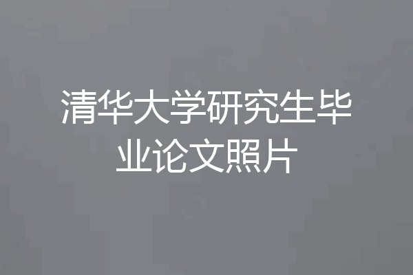 清华大学研究生毕业论文照片