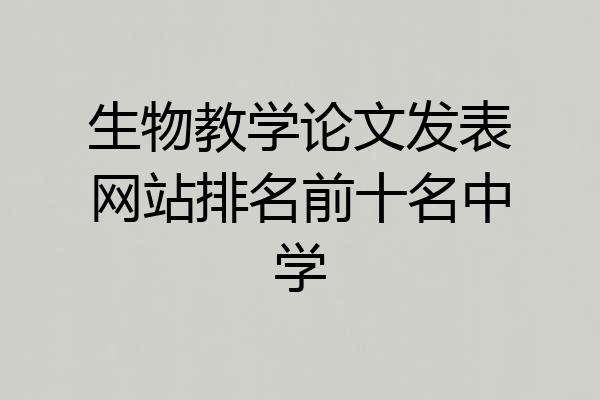 生物教学论文发表网站排名前十名中学
