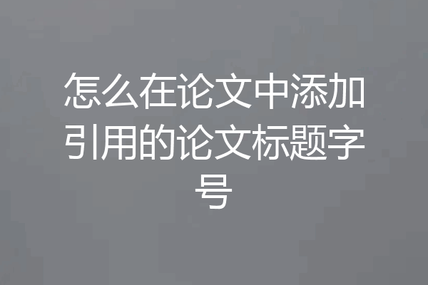 怎么在论文中添加引用的论文标题字号