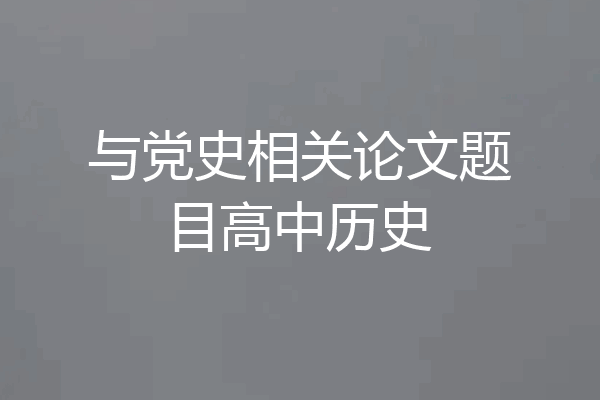 与党史相关论文题目高中历史