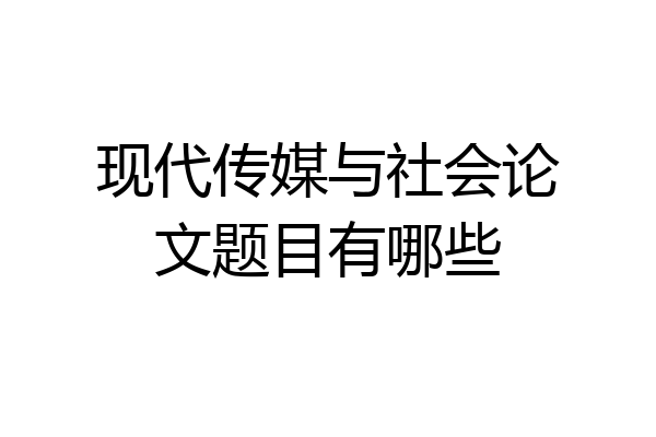 现代传媒与社会论文题目有哪些