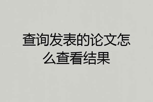 查询发表的论文怎么查看结果