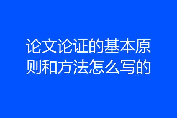 论文论证的基本原则和方法怎么写的