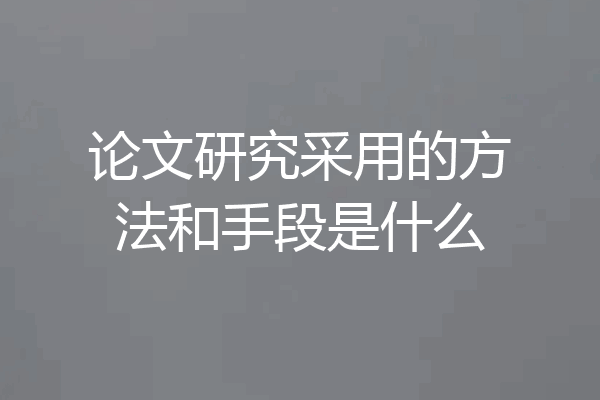 论文研究采用的方法和手段是什么