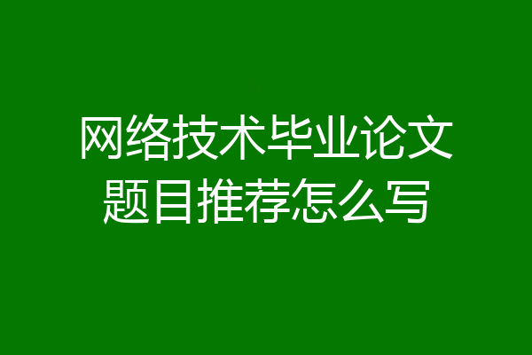 网络技术毕业论文题目推荐怎么写