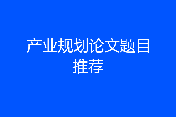 产业规划论文题目推荐