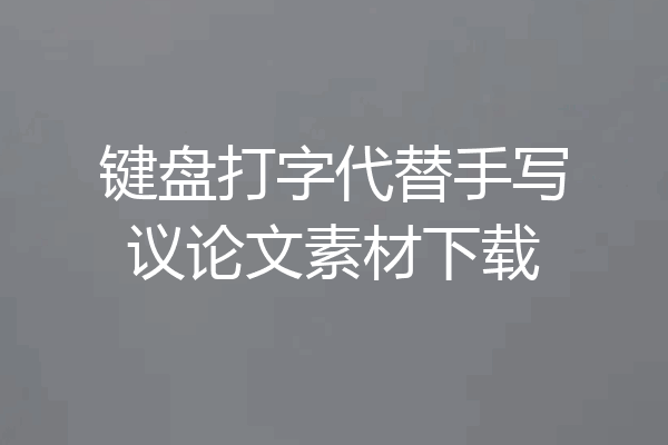键盘打字代替手写议论文素材下载