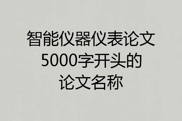 智能仪器仪表论文5000字开头的论文名称