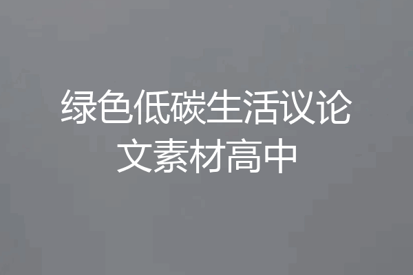 绿色低碳生活议论文素材高中