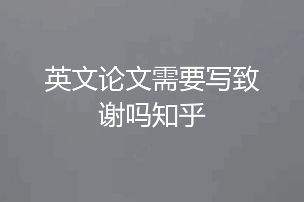 英文论文需要写致谢吗知乎